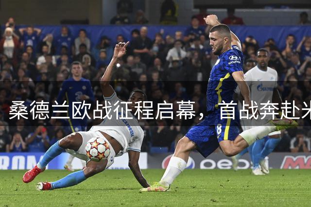 桑德兰欧战征程启幕，首战奔赴米兰圣西罗